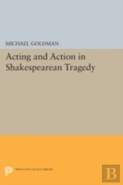 Acting And Action In Shakespearean Tragedy