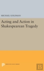 Acting And Action In Shakespearean Tragedy