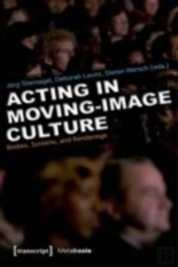Bertrand.pt - Acting And Performance In Moving Image Culture Â€“ Bodies, Screens, Renderings