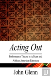 Acting Out: Performance Theory In African And African American Literature