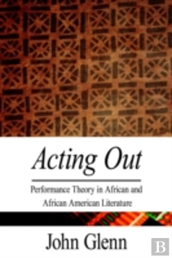 Bertrand.pt - Acting Out: Performance Theory In African And African American Literature
