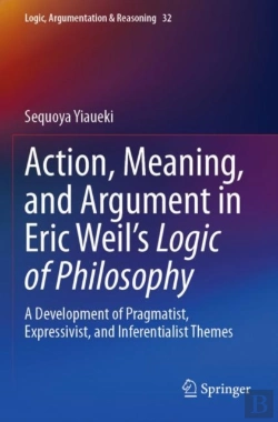 Bertrand.pt - Action, Meaning, And Argument In Eric Weil'S Logic Of Philosophy