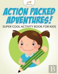 Action Packed Adventures! Super Cool Activity Book For Kids