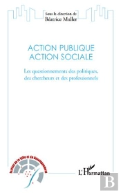 Action Publique Action Sociale ; Les Questionnements Des Politiques, Des Chercheurs Et Des Professionnels