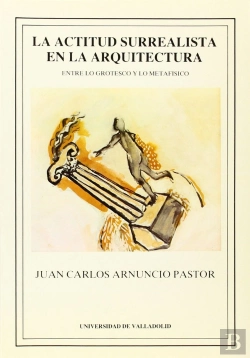 Bertrand.pt - Actitud Surrealista En La Arquitectura, La. Entre Lo Grotesco Y Lo Metafísico
