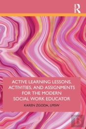 Active Learning Lessons, Activities, And Assignments For The Modern Social Work Educator