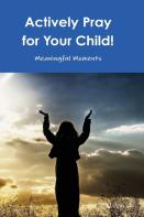 Actively Pray For Your Child!