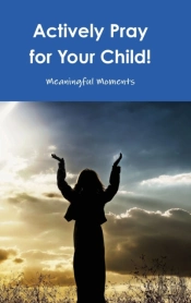 Actively Pray For Your Child!