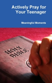 Actively Pray For Your Teenager
