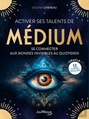 Activer Ses Talents De Médium : Se Connecter Aux Mondes Invisibles Au Quotidien