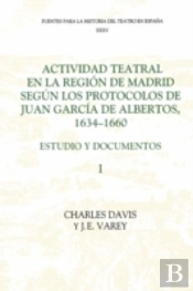 Actividad Teatral En La Region De Madrid Segun Los Protocolos De Juan Garcia De Albertos, 1634-1660: I