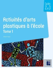 Activités D'Arts Plastiques À L'École Tome 1 ; Cycles 2 Et 3