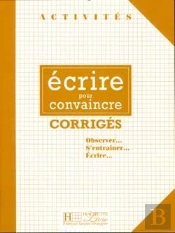 Activités - Ecrire Pour Convaincre (Corrigés) : Activités - Ecrire Pour Convaincre (Corrigés)
