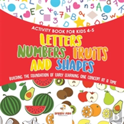 Bertrand.pt - Activity Book For Kids 4-5. Letters, Numbers, Fruits And Shapes. Building The Foundation Of Early Learning One Concept At A Time. Includes Coloring And Connect The Dots Exercises