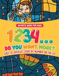 Bertrand.pt - Activity Book For Kids.1,2,3,4...Do You Want More? Easy To Difficult Color By Number On The Go. 100+ Pages Of Multi-Themed Coloring For Stress Relief