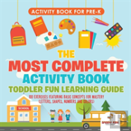 Activity Book For Prek. The Most Complete Activity Book Toddler Fun Learning Guide 100 Exercises Featuring Basic Concepts For Mastery (Letters, Shapes, Numbers And Colors)