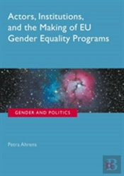 Actors, Institutions, And The Making Of Eu Gender Equality Programs