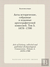 Acts Of History, Collected And Published Archaeological Commission. Volume 5. 1676-1700