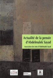 Actualite De La Pensee D'Abdelmalek Sayad - Actes Du Colloque International 15 Et 16 Juin 2006
