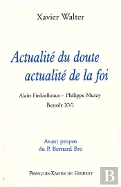 Actualité Du Doute, Actualité De La Foi : Alain Finkielkraut - Philippe Muray - Benoît Xvi