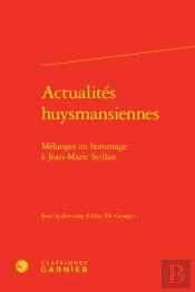Actualités Huysmansiennes : Mélanges En Hommage À Jean-Marie Seillan