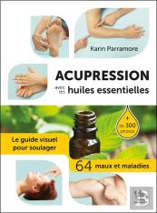 Acupression Avec Les Huiles Essentielles ; Le Guide Visuel Pour Soulager 64 Maux Et Maladies