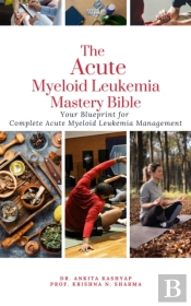 Acute Myeloid Leukemia Mastery Bible: Your Blueprint For Complete Acute Myeloid Leukemia Management