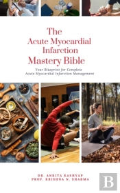 Acute Myocardial Infarction Mastery Bible: Your Blueprint For Complete Acute Myocardial Infarction Management