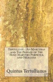 Ad Martyras And The Passion Of The Holy Martyrs Perpetua And Felicitas
