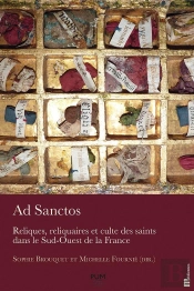 Ad Sanctos : Reliques, Reliquaires Et Culte Des Saints Dans Le Sud-Ouest De La France