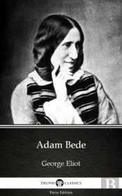 Adam Bede By George Eliot - Delphi Classics (Illustrated)