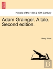 Adam Grainger. A Tale. Second Edition.