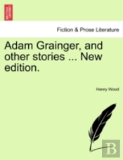 Adam Grainger, And Other Stories ... New