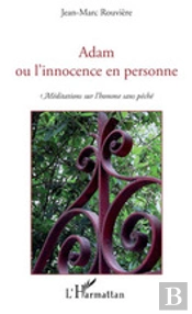 Adam Ou L'Innocence En Personne ; Méditations Sur L'Homme Sans Pêché