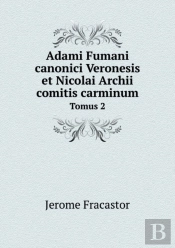 Adami Fumani Canonici Veronesis Et Nicolai Archii Comitis Carminum Tomus 2