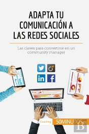 Adapta Tu Comunicación A Las Redes Sociales : Las Claves Para Convertirse En Un Community Manager