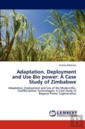 Adaptation, Deployment And Use Bio Power: A Case Study Of Zimbabwe