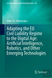 Adapting The Eu Civil Liability Regime To The Digital Age: Artificial Intelligence, Robotics, And Other Emerging Technologies
