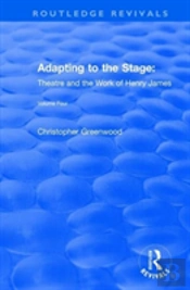 Adapting To The Stage: Theatre And The Work Of Henry James