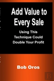Add Value To Every Sale: Using This Technique Could Double Your Profit