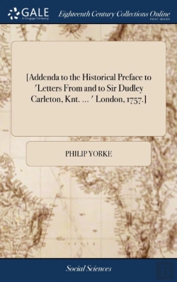 Bertrand.pt - (Addenda To The Historical Preface To 'Letters From And To Sir Dudley Carleton, Knt. ... ' London, 1757.)