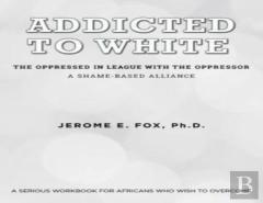 Addicted To White The Oppressed In League With The Oppressor