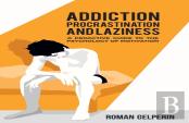 Addiction, Procrastination, And Laziness