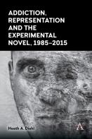 Addiction, Representation And The Experimental Novel, 1985-2015