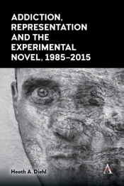 Addiction, Representation And The Experimental Novel, 1985-2015