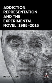 Addiction, Representation And The Experimental Novel, 1985â€“2015