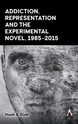 Bertrand.pt - Addiction, Representation And The Experimental Novel, 1985â€“2015