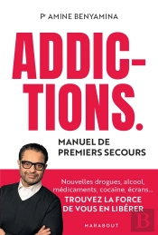 Addictions. Manuel De Premiers Secours : Nouvelles Drogues, Alcool, Medicaments, Cocaïne, Écrans... Trouvez La Force De Vous En Libérer