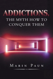 Addictions, The Myth How To Conquer Them