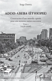 Addis-Abeba (Ethiopie) ; Construction D'Une Nouvelle Capitale Pour Une Ancienne Nation Souveraine T.2 ; 1936-2016